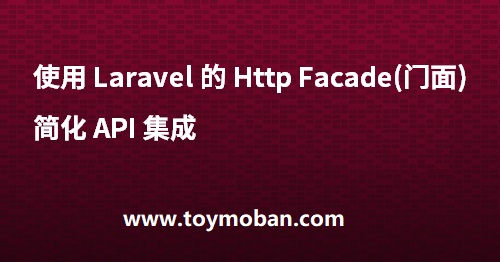 使用 Laravel 的 Http Facade(門面) 簡化 API 集成