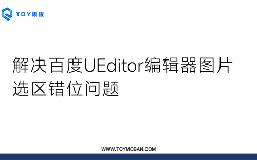 解決百度UEditor編輯器圖片選區(qū)錯位問題