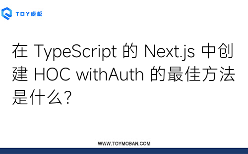 在 TypeScript 的 Next.js 中創(chuàng)建 HOC withAuth 的最佳方法是什么？