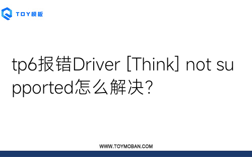 tp6報(bào)錯(cuò)Driver [Think] not supported怎么解決？